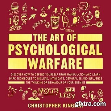 The Art of Psychological Warfare: Discover How to Defend Yourself from Mental Manipulation and Learn Dark Techniques