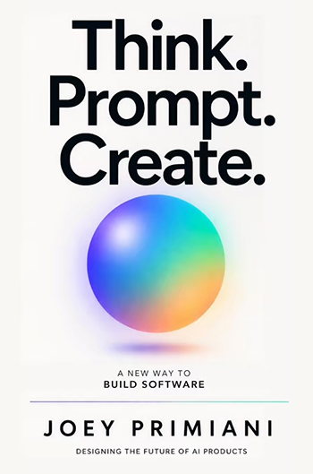 Think. Prompt. Create: A New Way to Build Software