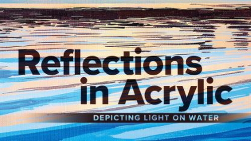 'The Great Courses - Reflections in Acrylic: Depicting Light on Water'