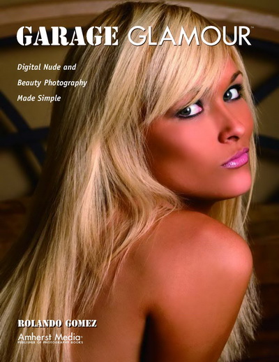 Garage Glamour: Digital Nude and Beauty Photography Made Simple, Rolando Gomez