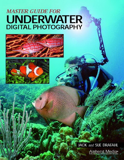 Master Guide for Underwater Digital Photography, Jack Drafahl, Sue Drafahl