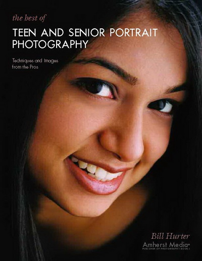 The Best of Teen and Senior Portrait Photography: Techniques and Images from the Pros, Bill Hurter