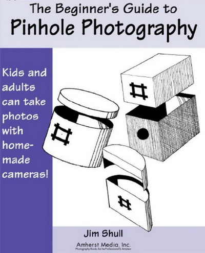 The Beginner\'s Guide to Pinhole Photography, Jim Shull