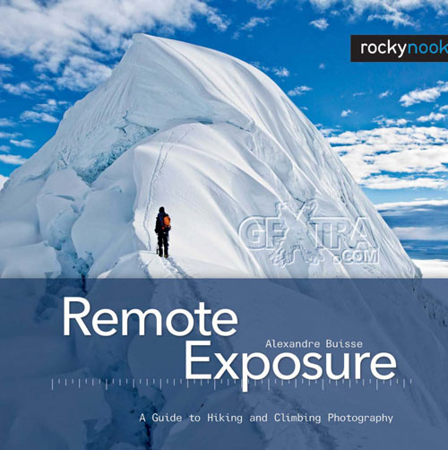 Remote Exposure - A Guide to Hiking and Climbing Photography by Alexandre Buisse