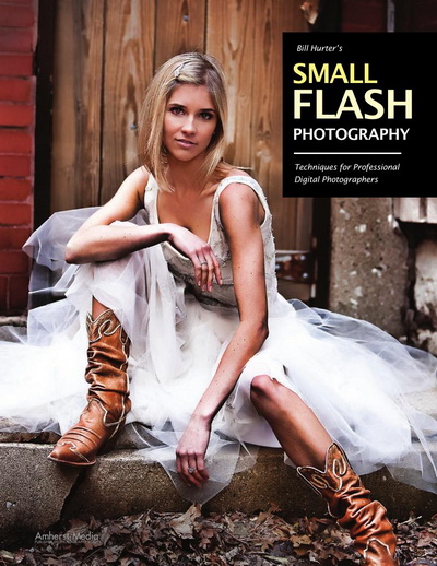 Bill Hurter\'s Small Flash Photography: Techniques for Professional Digital Photographers