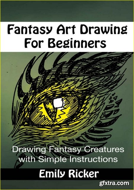 Fantasy Art Drawing For Beginners: Drawing Fantasy Creatures with Simple Instructions (Fantasy Drawing Book 1)