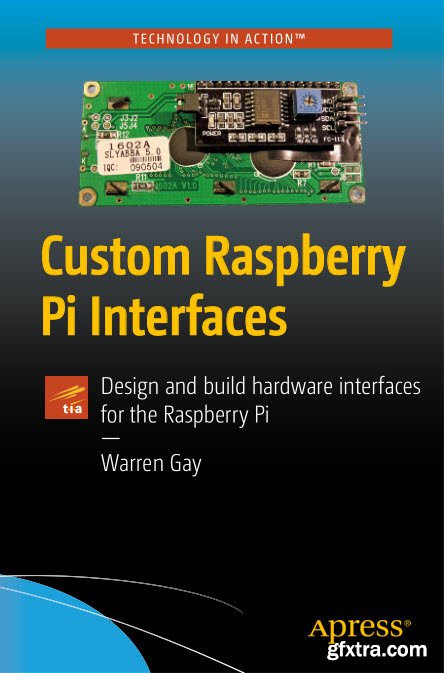 Custom Raspberry Pi Interfaces: Design and build hardware interfaces for the Raspberry Pi