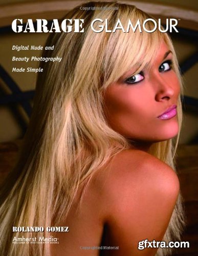 Garage Glamour: Digital Nude and Beauty Photography Made Simple