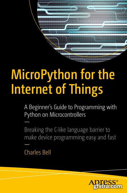 MicroPython for the Internet of Things: A Beginner’s Guide to Programming with Python on Microcontrollers