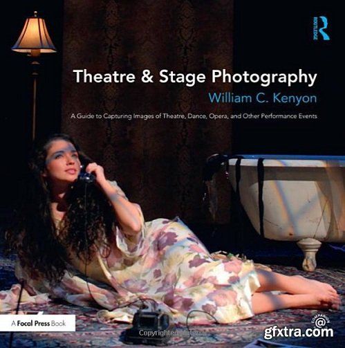 Theatre & Stage Photography: A Guide to Capturing Images of Theatre, Dance, Opera, and Other Performance Events