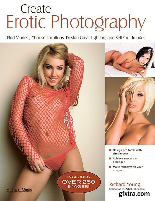 Create Erotic Photography: Find Models, Choose Locations, Design Great Lighting & Sell Your Images