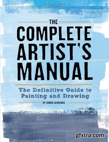 The Complete Artist\'s Manual: The Definitive Guide to Painting and Drawing