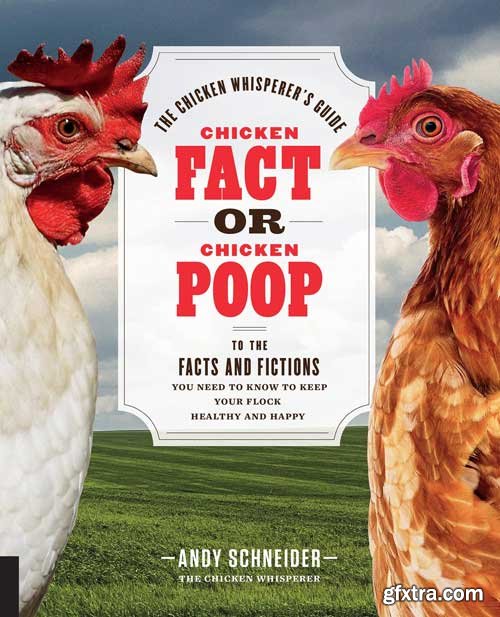 Chicken Fact or Chicken Poop: The Chicken Whisperer\'s Guide to the facts and fictions you need to know to keep your flock