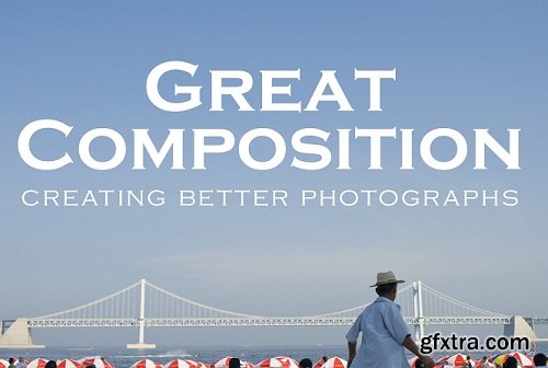 Great Composition: Creating Better Photographs