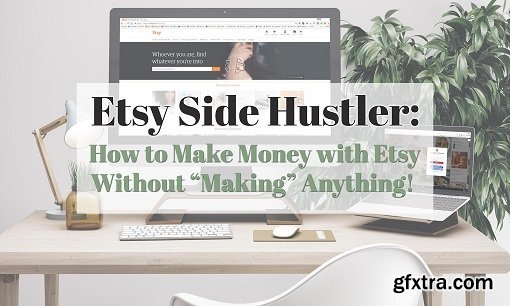 Etsy Side Hustle: How to Make Money with Etsy Without “Making” Anything!