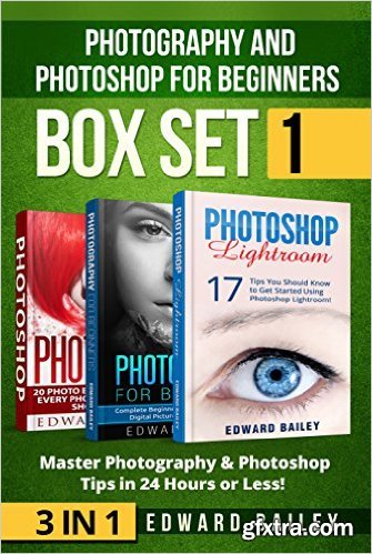 Photoshop and Photography for Beginners: Master 37 Photoshop & Photography Tips in 24 Hours or Less!