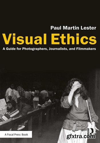 Visual Ethics : A Guide for Photographers, Journalists, and Filmmakers