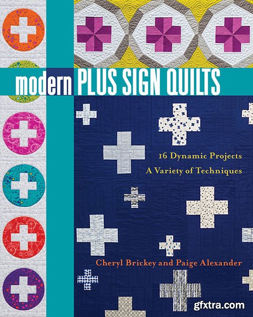 Modern Plus Sign Quilts: 16 Dynamic Projects, A Variety of Techniques