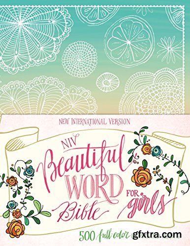 NIV Beautiful Word Bible for Girls, Hardcover, Floral: 500 Full-Color Illustrated Verses