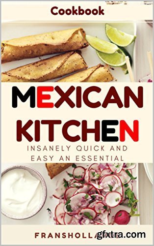 Busy Mexican Kitchen: Insanely Quick and Easy an Essential
