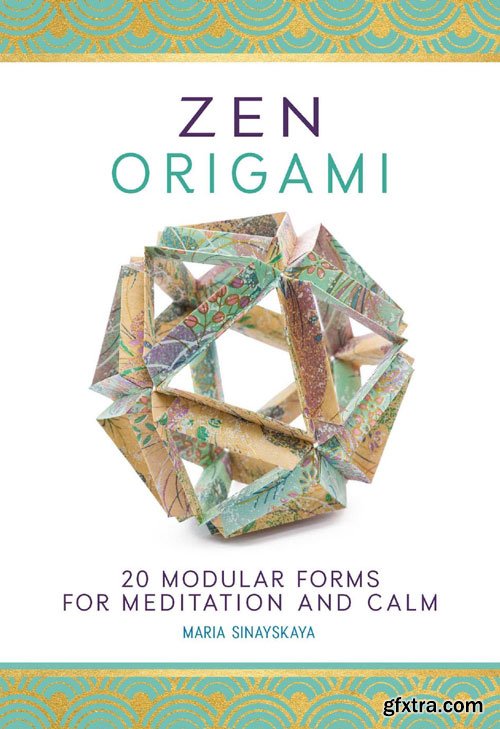 Zen Origami: 20 Modular Forms for Meditation and Calm: 400 sheets of origami paper in 10 unique designs included!