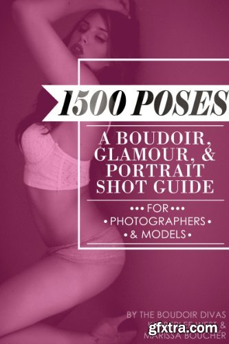 1500 Poses: A Boudoir, Glamour, and Portrait Shot Guide for Photographers and Models