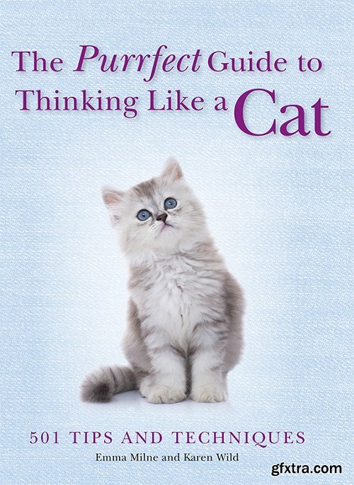 The Purrfect Guide to Thinking Like a Cat: 501 Tips and Techniques