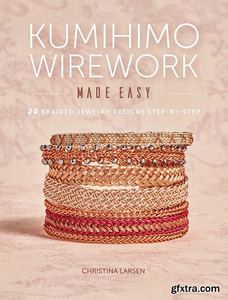 Kumihimo Wirework Made Easy: 20 Braided Jewelry Designs Step-by-Ste