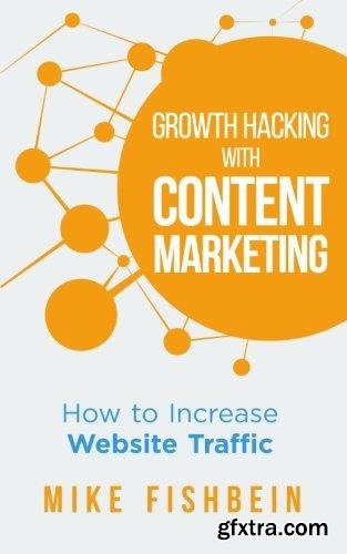 Growth Hacking with Content Marketing: How to Increase Website Traffic