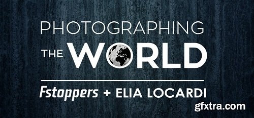 Fstoppers - Photographing the World 1 + 2 + 3