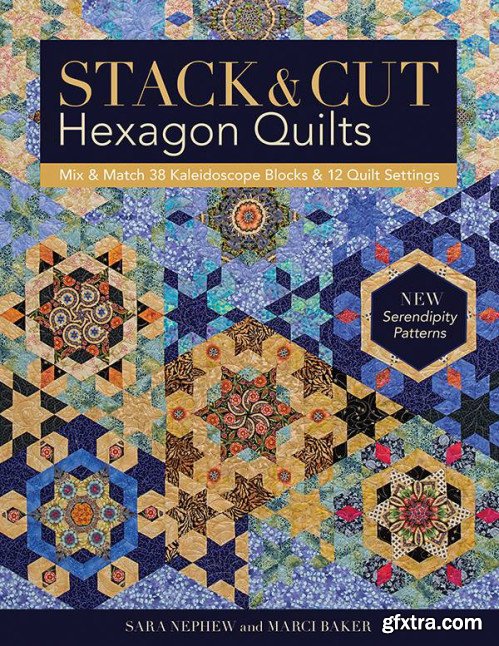 Stack & Cut Hexagon Quilts: Mix & Match 38 Kaleidoscope Blocks & 12 Quilt Settings ? New Serendipity Patterns