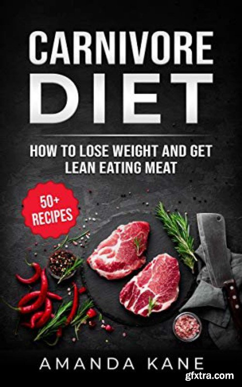 Carnivore Diet: How To Lose Weight And Get Lean Eating Meat