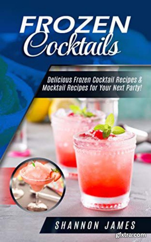 Frozen Cocktails: Delicious Frozen Cocktail Recipes & Mocktail Recipes for Your Next Party!