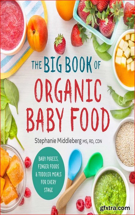The Big Book of Organic Baby Food: Baby Pur?es, Finger Foods, and Toddler Meals For Every Stage