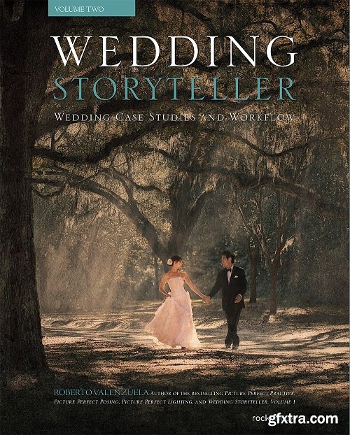 Wedding Storyteller, Volume 2: Wedding Case Studies and Workflow by Roberto Valenzuela