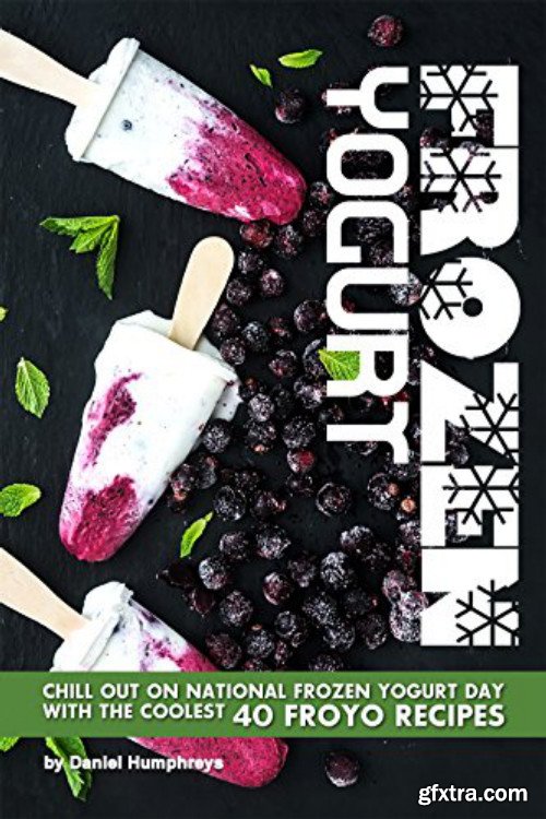 Frozen Yogurt: Chill Out on National Frozen Yogurt Day with the Coolest 40 FroYo Recipes