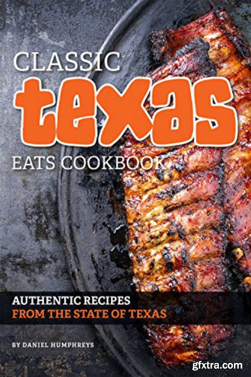 Classic Texas Eats Cookbook: Authentic Recipes from the State of Texas