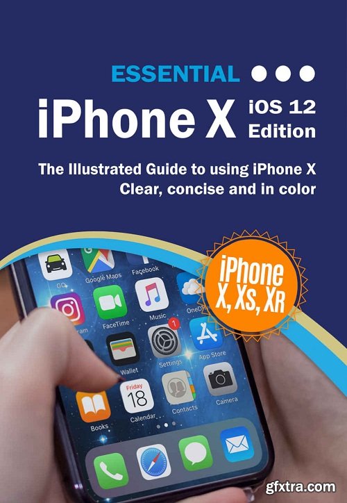 Essential iPhone X iOS 12 Edition: The Illustrated Guide to Using iPhone (Computer Essentials)