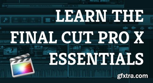 Learn To Edit Using Final Cut Pro X From Import To Edit Export Backup GFxtra