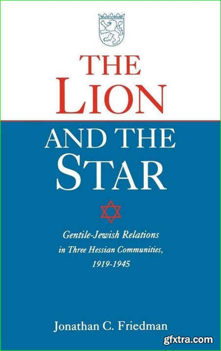 The Lion and the Star: Gentile-Jewish Relations in Three Hessian Towns, 1919-1945