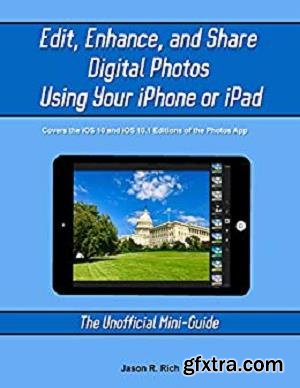 Edit, Enhance, and Share Digital Photos Using Your iPhone or iPad: The Unofficial Mini-Guide (The Unofficial Mini-Guides)