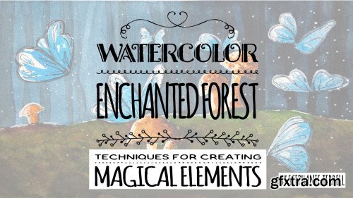 Watercolor An Enchanted Forest: Techniques For Creating Magical Elements