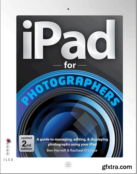 iPad For Photographers: A Guide to Managing, Editing, & Displaying Photographs Using Your iPad