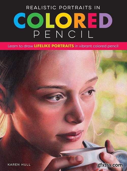 Realistic Portraits in Colored Pencil: Learn to draw lifelike portraits in vibrant colored pencil (Realistic Series)