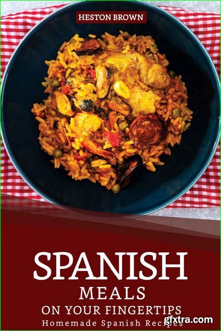 Spanish Meals on your Fingertips: Homemade Spanish Recipes