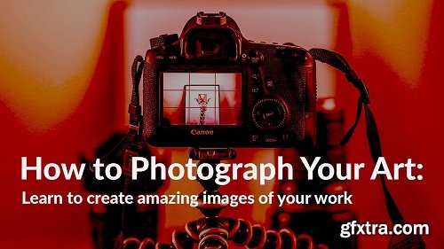 How to Photograph Your Art: Learn to Create Amazing Images of Your Work