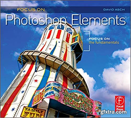 Focus On Photoshop Elements: Focus on the Fundamentals