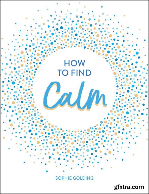 How to Find Calm: Inspiration and Advice for a More Peaceful Life