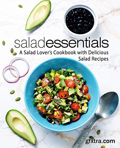 Salad Essentials: A Salad Lover\'s Cookbook with Delicious Salad Recipes (2nd Edition)