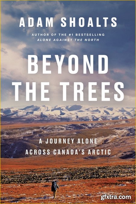 Beyond the Trees: A Journey Alone Across Canada\'s Arctic